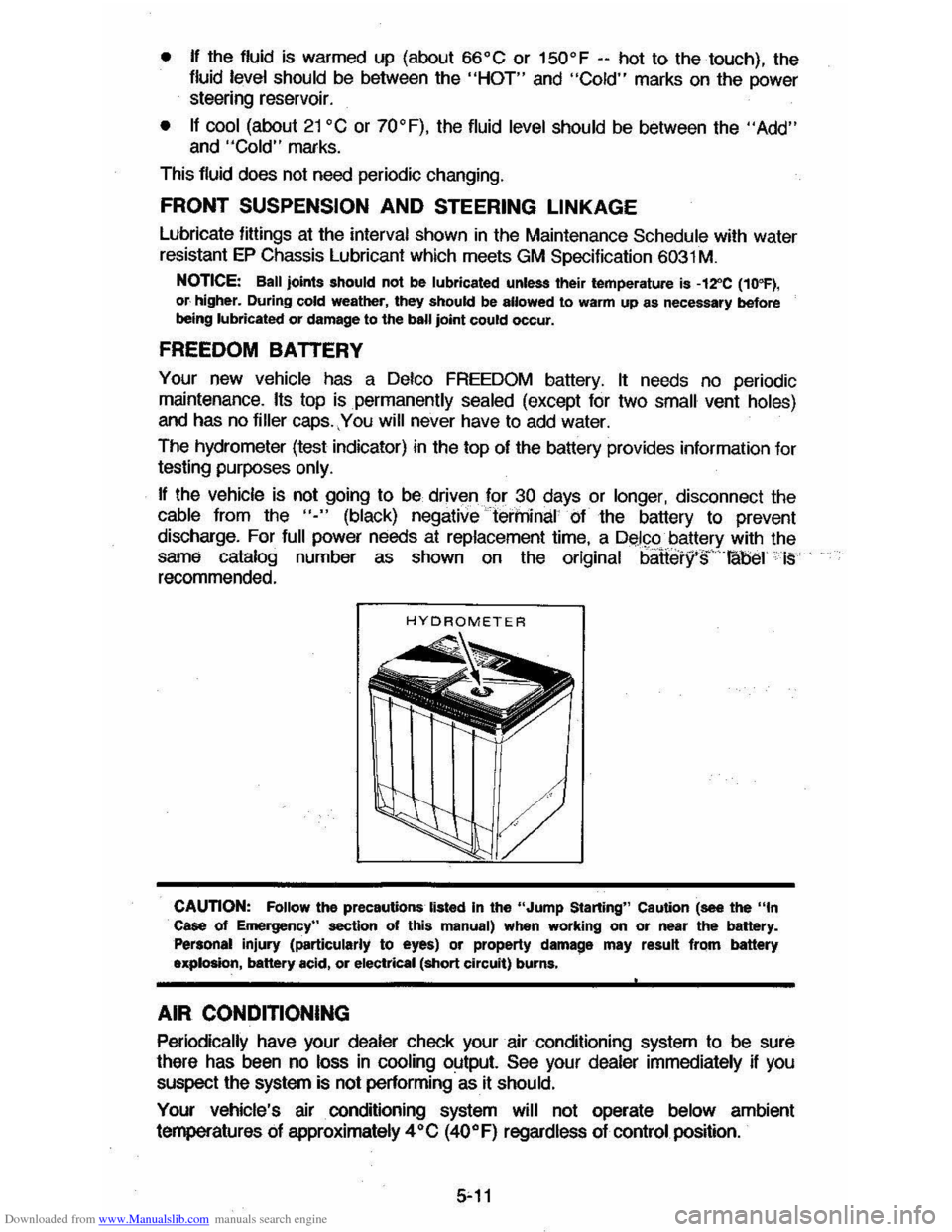 CHEVROLET CAVALIER 1984 1.G Manual Online Downloaded from www.Manualslib.com manuals search engine • If the fluid is warmed up (about 66"C or 150"F -- hot to the touch), the
fluid level should be between the "HOT" and "Cold" marks on CHEVROLET CAVALIER 1984 1.G Manual Online Downloaded from www.Manualslib.com manuals search engine • If the fluid is warmed up (about 66"C or 150"F -- hot to the touch), the
fluid level should be between the "HOT" and "Cold" marks on