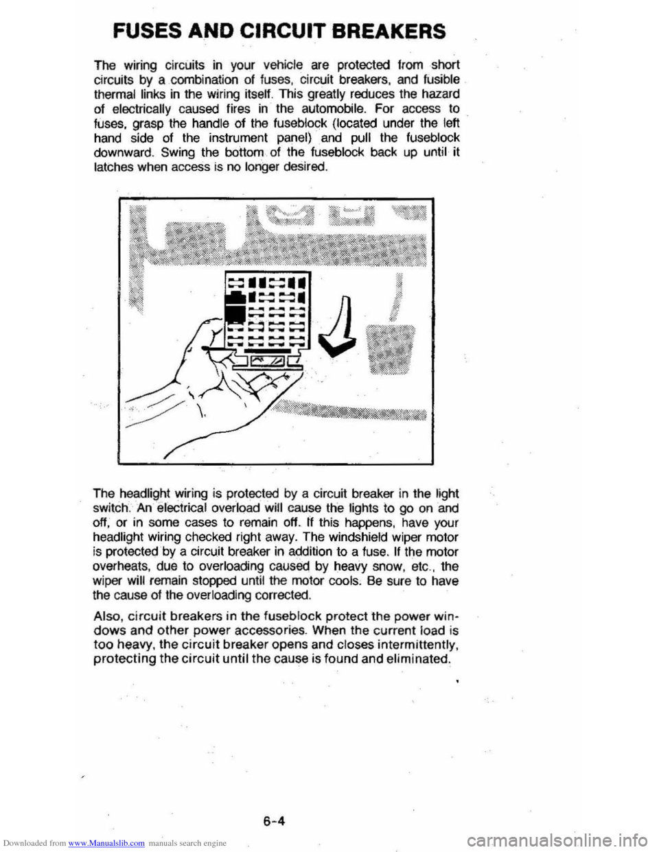 CHEVROLET CAVALIER 1984 1.G Owners Manual Downloaded from www.Manualslib.com manuals search engine FUSES AND CIRCUIT BREAKERS
The wiring circuits in your vehicle are protected tram short circuits by a combination of fuses, circuit breakers CHEVROLET CAVALIER 1984 1.G Owners Manual Downloaded from www.Manualslib.com manuals search engine FUSES AND CIRCUIT BREAKERS
The wiring circuits in your vehicle are protected tram short circuits by a combination of fuses, circuit breakers