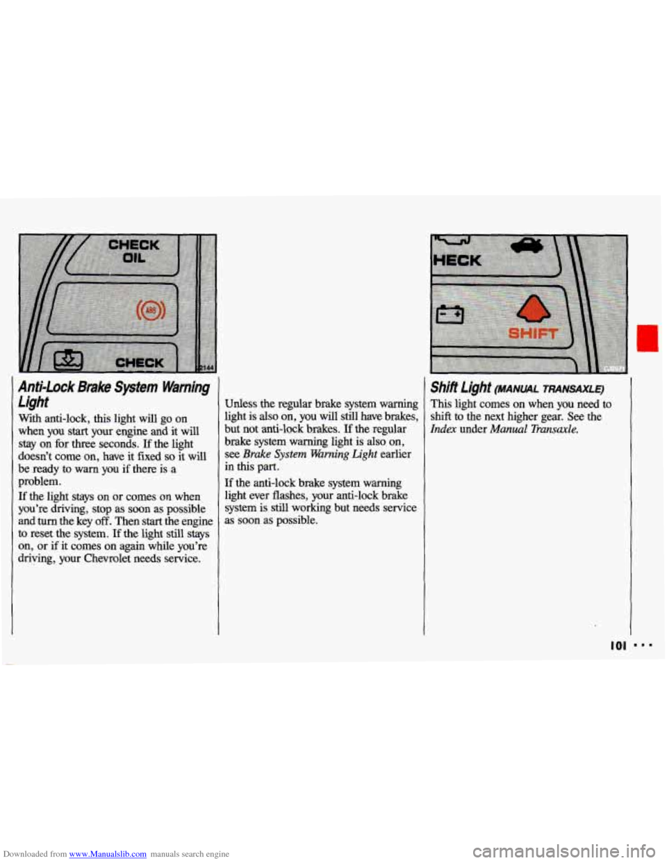 CHEVROLET CAVALIER 1993 1.G Owners Manual Downloaded from www.Manualslib.com manuals search engine Anti-Lock Brake System Warning
Light
With anti-lock, this light will go on
when you
start your engine and it will
stay on for CHEVROLET CAVALIER 1993 1.G Owners Manual Downloaded from www.Manualslib.com manuals search engine Anti-Lock Brake System Warning
Light
With anti-lock, this light will go on
when you
start your engine and it will
stay on for