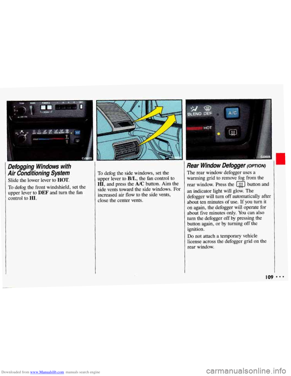 CHEVROLET CAVALIER 1993 1.G Owners Manual Downloaded from www.Manualslib.com manuals search engine i; . ... ..- -. . , $, 
Defogging  Windows  with 
Air  Conditioning  System 
Slide  the  lower  lever  to HOT. 
To defog the front  windshield