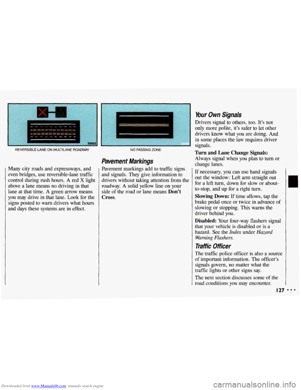 CHEVROLET CAVALIER 1993 1.G Owners Manual Downloaded from www.Manualslib.com manuals search engine REVERSIBLE LANE ON MULTILANE ROADWAY
Many city roads and expressways, and
even bridges, use reversible-lane traffic
control durin CHEVROLET CAVALIER 1993 1.G Owners Manual Downloaded from www.Manualslib.com manuals search engine REVERSIBLE LANE ON MULTILANE ROADWAY
Many city roads and expressways, and
even bridges, use reversible-lane traffic
control durin