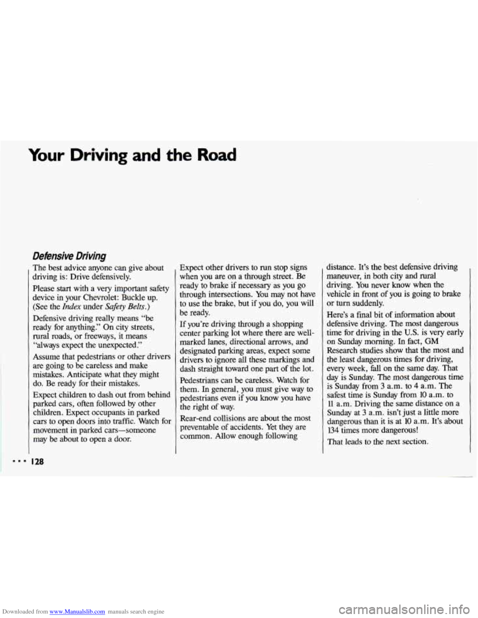 CHEVROLET CAVALIER 1993 1.G Owners Manual Downloaded from www.Manualslib.com manuals search engine Your Driving and the Road
Defensive Driving
The best advice anyone can give about
driving is: Drive defensively.
Please
start with CHEVROLET CAVALIER 1993 1.G Owners Manual Downloaded from www.Manualslib.com manuals search engine Your Driving and the Road
Defensive Driving
The best advice anyone can give about
driving is: Drive defensively.
Please
start with