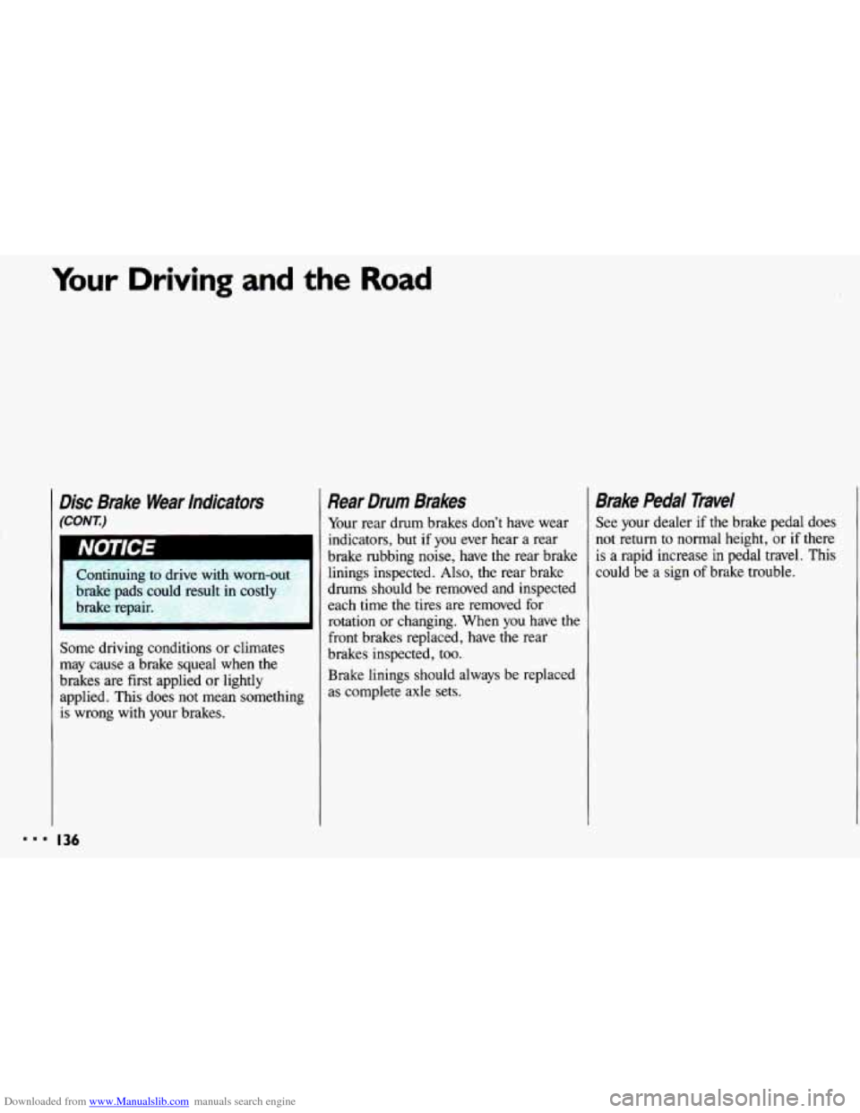 CHEVROLET CAVALIER 1993 1.G Owners Manual Downloaded from www.Manualslib.com manuals search engine ..I
Your Driving and the Road
Disc Brake Wear lndicators
(CONT)
Continuing to drive with worn-out
brake pads could sult in costly
CHEVROLET CAVALIER 1993 1.G Owners Manual Downloaded from www.Manualslib.com manuals search engine ..I
Your Driving and the Road
Disc Brake Wear lndicators
(CONT)
Continuing to drive with worn-out
brake pads could sult in costly