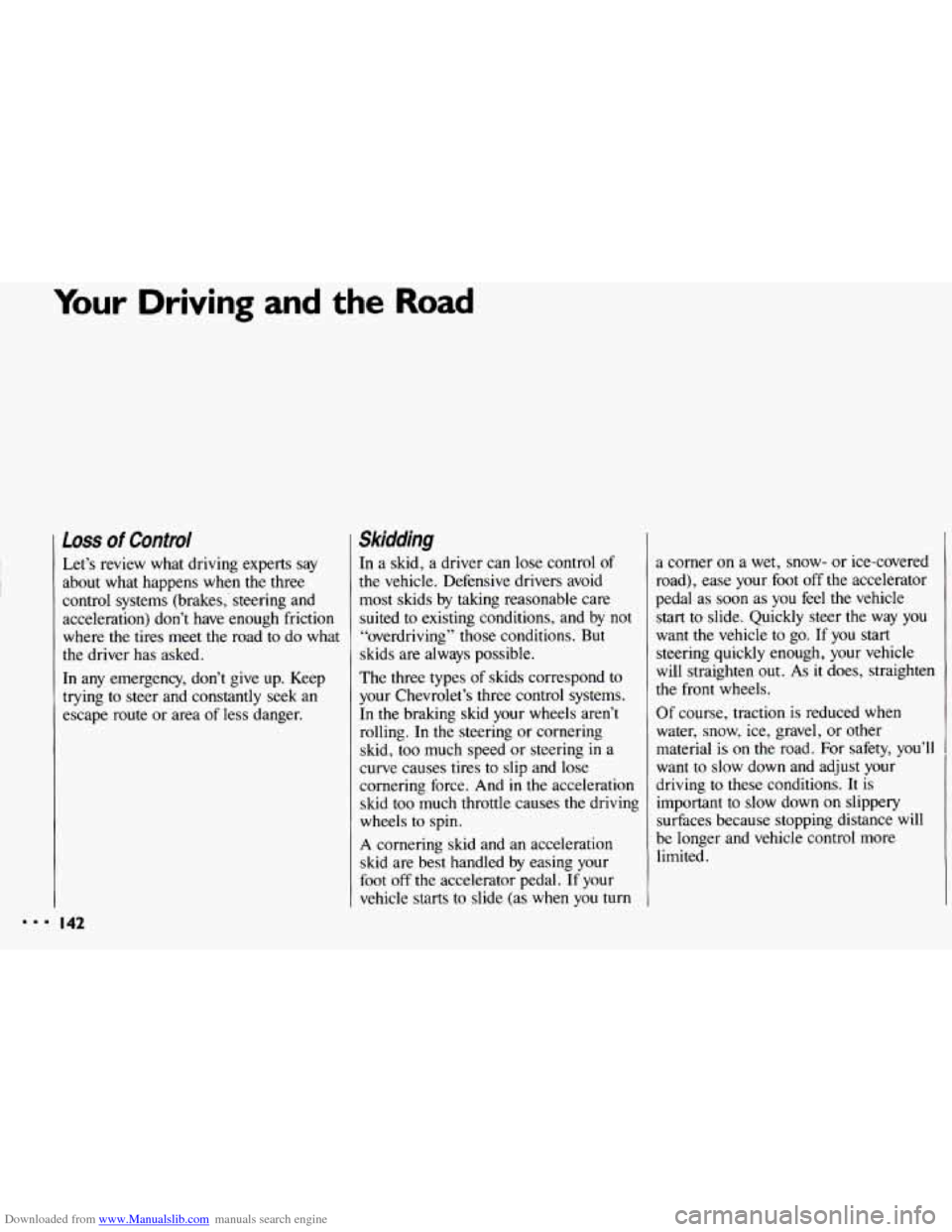 CHEVROLET CAVALIER 1993 1.G Owners Manual Downloaded from www.Manualslib.com manuals search engine Your Driving and the Road
Loss of Control
Let’s review what driving experts say
about what happens when the three
control systems CHEVROLET CAVALIER 1993 1.G Owners Manual Downloaded from www.Manualslib.com manuals search engine Your Driving and the Road
Loss of Control
Let’s review what driving experts say
about what happens when the three
control systems