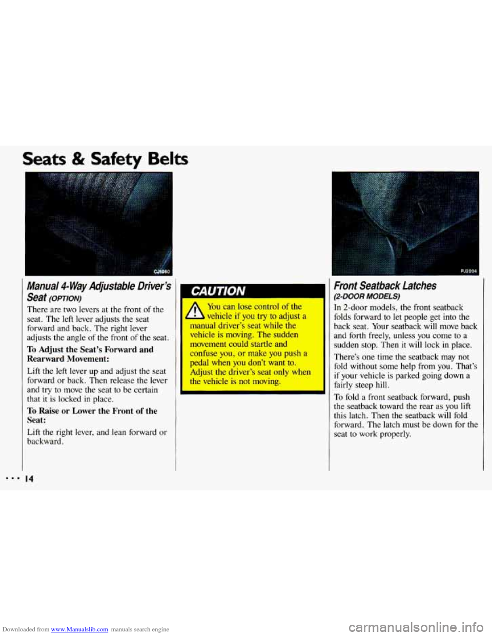 CHEVROLET CAVALIER 1993 1.G User Guide Downloaded from www.Manualslib.com manuals search engine ...
Seats & Safety Belts
Mama/ 4- Way Adjustab/e Driver’s
Seat
(OPTION)
There are two levers at the front of the
seat. The left CHEVROLET CAVALIER 1993 1.G User Guide Downloaded from www.Manualslib.com manuals search engine ...
Seats & Safety Belts
Mama/ 4- Way Adjustab/e Driver’s
Seat
(OPTION)
There are two levers at the front of the
seat. The left