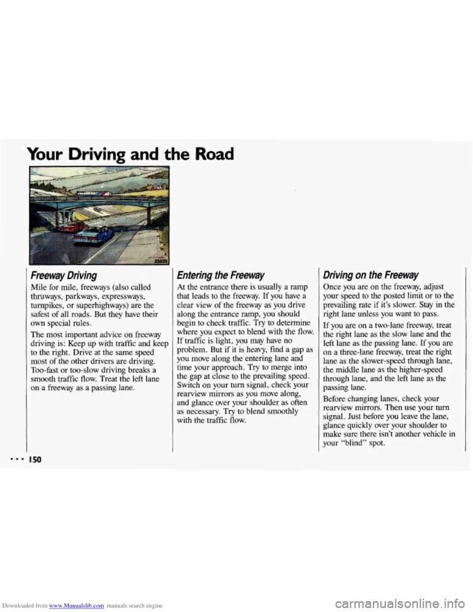 CHEVROLET CAVALIER 1993 1.G Owners Manual Downloaded from www.Manualslib.com manuals search engine Your Driving and the Road
Freeway Driving
Mile for mile, freeways (also called
thruways, parkways, expressways,
turnpikes, or super CHEVROLET CAVALIER 1993 1.G Owners Manual Downloaded from www.Manualslib.com manuals search engine Your Driving and the Road
Freeway Driving
Mile for mile, freeways (also called
thruways, parkways, expressways,
turnpikes, or super