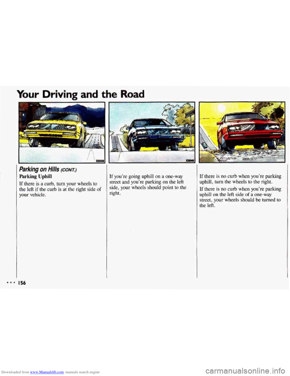 CHEVROLET CAVALIER 1993 1.G Owners Manual Downloaded from www.Manualslib.com manuals search engine Your Driving and the Road
i.
Parking on HiNs (COM:)
Parking Uphill
If there is a curb, turn your wheels to
the left
if the curb is at CHEVROLET CAVALIER 1993 1.G Owners Manual Downloaded from www.Manualslib.com manuals search engine Your Driving and the Road
i.
Parking on HiNs (COM:)
Parking Uphill
If there is a curb, turn your wheels to
the left
if the curb is at