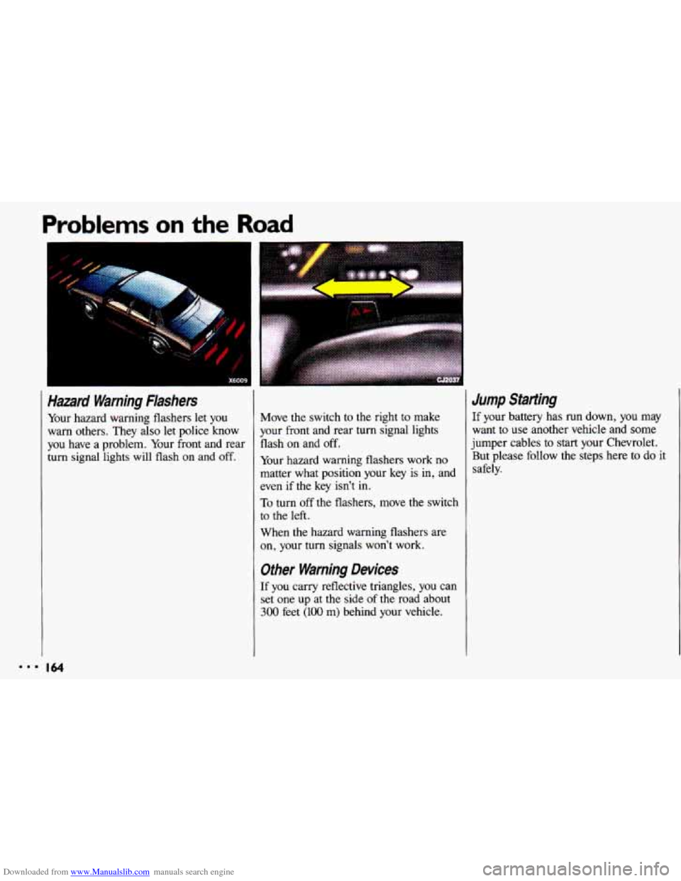 CHEVROLET CAVALIER 1993 1.G Owners Manual Downloaded from www.Manualslib.com manuals search engine Problems on the Road
-<.
I X600!
Hazard Warning Flashers
Your hazard warning flashers let you
warn others. They also let polic CHEVROLET CAVALIER 1993 1.G Owners Manual Downloaded from www.Manualslib.com manuals search engine Problems on the Road
-<.
I X600!
Hazard Warning Flashers
Your hazard warning flashers let you
warn others. They also let polic