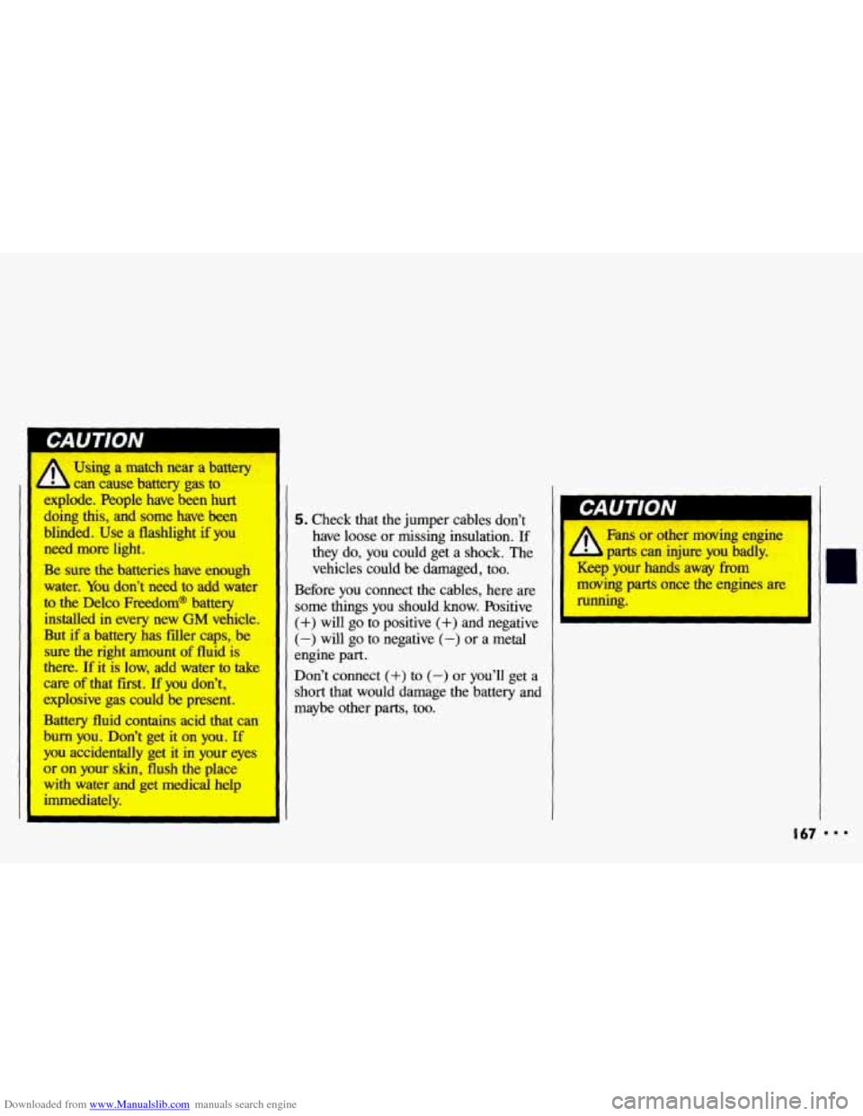 CHEVROLET CAVALIER 1993 1.G Owners Manual Downloaded from www.Manualslib.com manuals search engine Using a match near a battery
can cause battery gas to
explode. People have been hurt
doing
this, and some have been
blinded. Use a CHEVROLET CAVALIER 1993 1.G Owners Manual Downloaded from www.Manualslib.com manuals search engine Using a match near a battery
can cause battery gas to
explode. People have been hurt
doing
this, and some have been
blinded. Use a