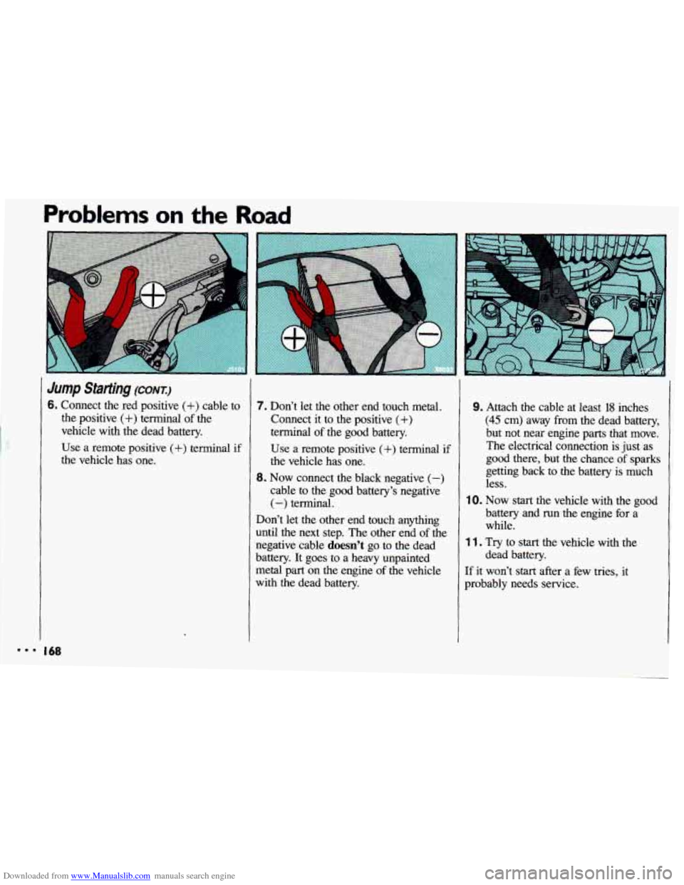 CHEVROLET CAVALIER 1993 1.G Owners Manual Downloaded from www.Manualslib.com manuals search engine Problems on the Road
Jump Starting (conrr.)
6. Connect the red positive (+) cable to
the positive
(+) terminal of the
vehicle with t CHEVROLET CAVALIER 1993 1.G Owners Manual Downloaded from www.Manualslib.com manuals search engine Problems on the Road
Jump Starting (conrr.)
6. Connect the red positive (+) cable to
the positive
(+) terminal of the
vehicle with t
