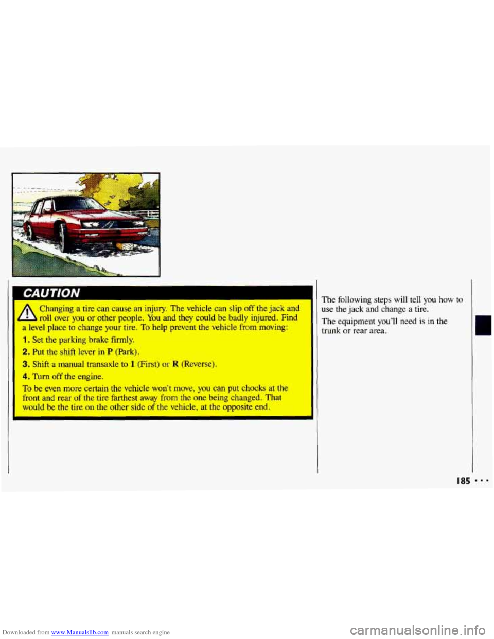 CHEVROLET CAVALIER 1993 1.G Owners Manual Downloaded from www.Manualslib.com manuals search engine 1
I
Changing a tire can cause an injury. The vehicle can slip off the jack and
roll over you or other people.
You and they could be CHEVROLET CAVALIER 1993 1.G Owners Manual Downloaded from www.Manualslib.com manuals search engine 1
I
Changing a tire can cause an injury. The vehicle can slip off the jack and
roll over you or other people.
You and they could be