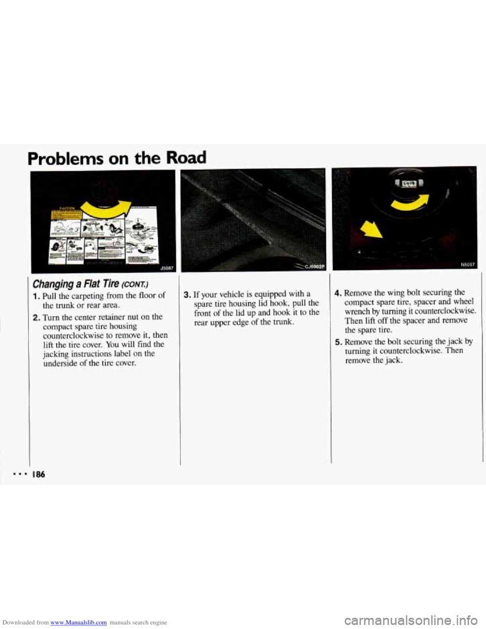 CHEVROLET CAVALIER 1993 1.G Owners Manual Downloaded from www.Manualslib.com manuals search engine Problems on the R
Changing a Flat Tire (CONT:)
1 . Pull the carpeting from the floor of
2. Turn the center retainer nut on the
th CHEVROLET CAVALIER 1993 1.G Owners Manual Downloaded from www.Manualslib.com manuals search engine Problems on the R
Changing a Flat Tire (CONT:)
1 . Pull the carpeting from the floor of
2. Turn the center retainer nut on the
th