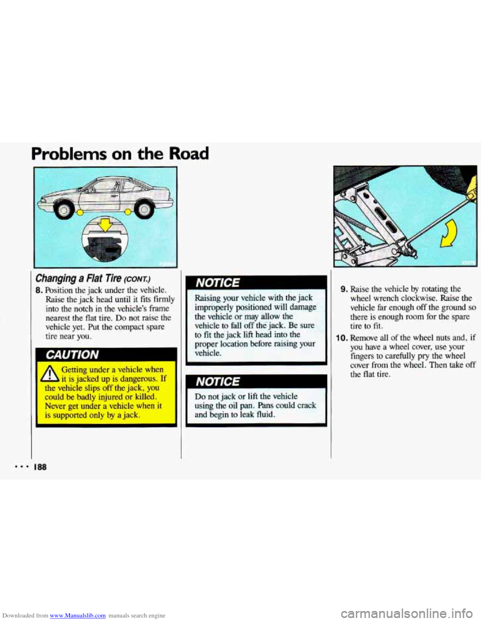 CHEVROLET CAVALIER 1993 1.G Owners Manual Downloaded from www.Manualslib.com manuals search engine Problems on the Road
Changing a Flat Tire (CONT.)
8. Position the jack under the vehicle.
Raise the jack head until it fits firmly
i CHEVROLET CAVALIER 1993 1.G Owners Manual Downloaded from www.Manualslib.com manuals search engine Problems on the Road
Changing a Flat Tire (CONT.)
8. Position the jack under the vehicle.
Raise the jack head until it fits firmly
i