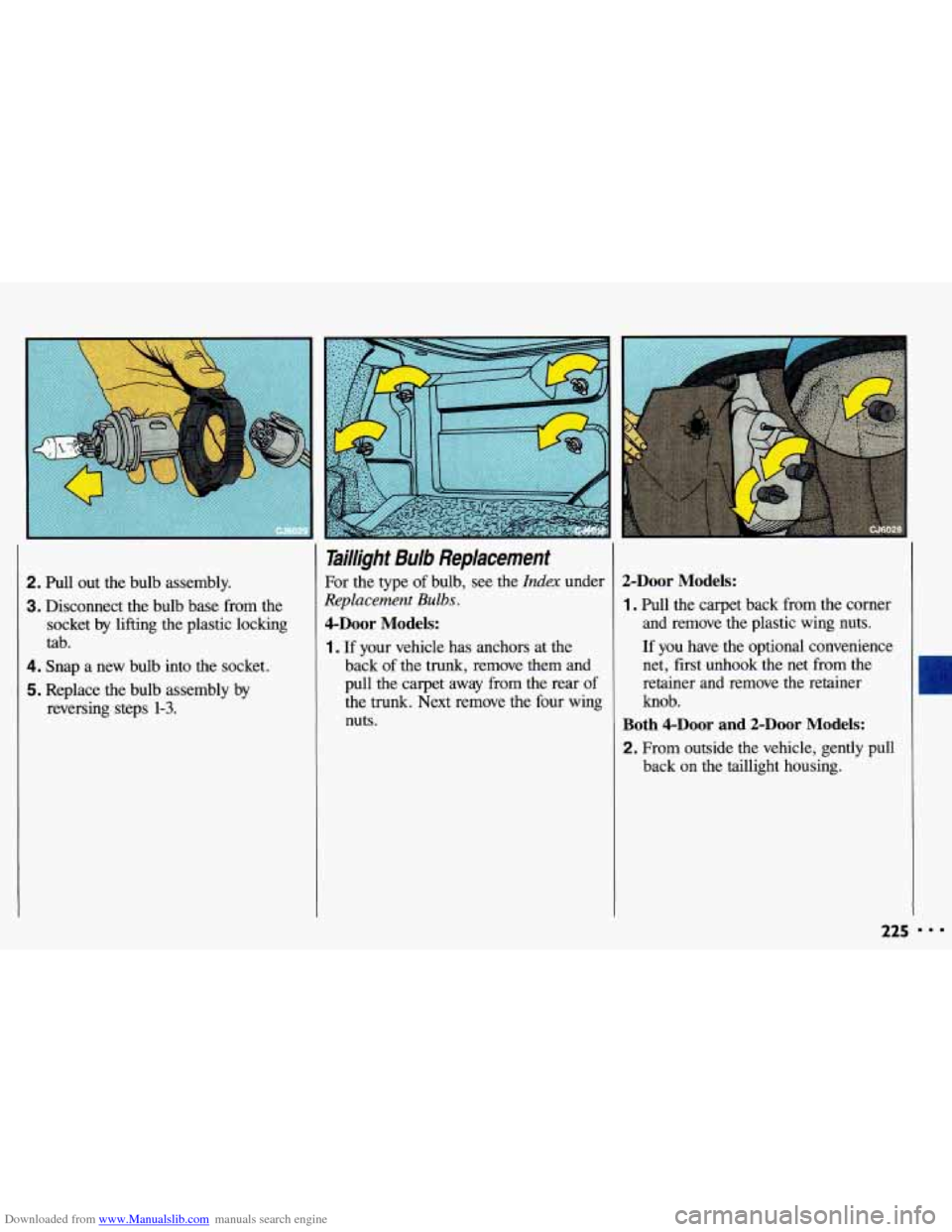 CHEVROLET CAVALIER 1993 1.G Owners Manual Downloaded from www.Manualslib.com manuals search engine 2. Pull out the bulb assembly.
3. Disconnect the bulb base from the
socket
by lifting the plastic locking
tab.
4. Snap a new CHEVROLET CAVALIER 1993 1.G Owners Manual Downloaded from www.Manualslib.com manuals search engine 2. Pull out the bulb assembly.
3. Disconnect the bulb base from the
socket
by lifting the plastic locking
tab.
4. Snap a new