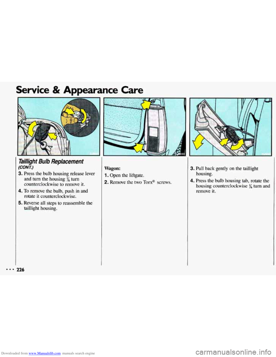 CHEVROLET CAVALIER 1993 1.G Owners Manual Downloaded from www.Manualslib.com manuals search engine DDD
Service & Appearance Care
Tai//ight Bulb Replacement
(CONr)
3. Press the bulb housing release lever
and turn the housing turn
c CHEVROLET CAVALIER 1993 1.G Owners Manual Downloaded from www.Manualslib.com manuals search engine DDD
Service & Appearance Care
Tai//ight Bulb Replacement
(CONr)
3. Press the bulb housing release lever
and turn the housing turn
c