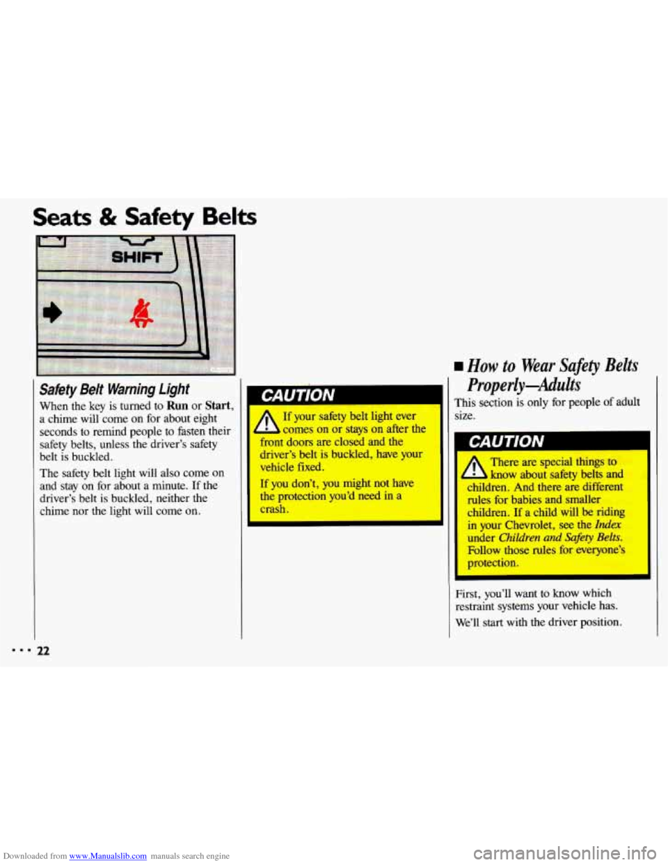 CHEVROLET CAVALIER 1993 1.G Owners Manual Downloaded from www.Manualslib.com manuals search engine C b Its & Safety Belts
rw Safety Belt Warning Light I
When the key is turned to Run or Start, Wrn~~J$~ A 0 1’
a chime will come on CHEVROLET CAVALIER 1993 1.G Owners Manual Downloaded from www.Manualslib.com manuals search engine C b Its & Safety Belts
rw Safety Belt Warning Light I
When the key is turned to Run or Start, Wrn~~J$~ A 0 1’
a chime will come on