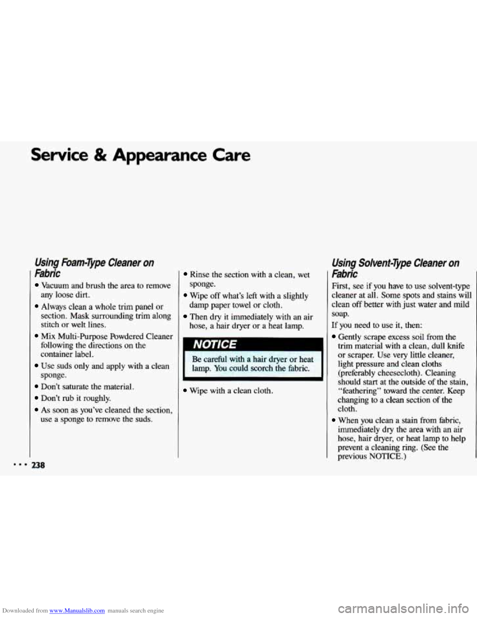 CHEVROLET CAVALIER 1993 1.G Owners Manual Downloaded from www.Manualslib.com manuals search engine Service & Appearance Care
Using &am-Type Cleaner on
Fabric
Vacuum and brush the area to remove
any loose dirt.
Always clean CHEVROLET CAVALIER 1993 1.G Owners Manual Downloaded from www.Manualslib.com manuals search engine Service & Appearance Care
Using &am-Type Cleaner on
Fabric
Vacuum and brush the area to remove
any loose dirt.
Always clean
