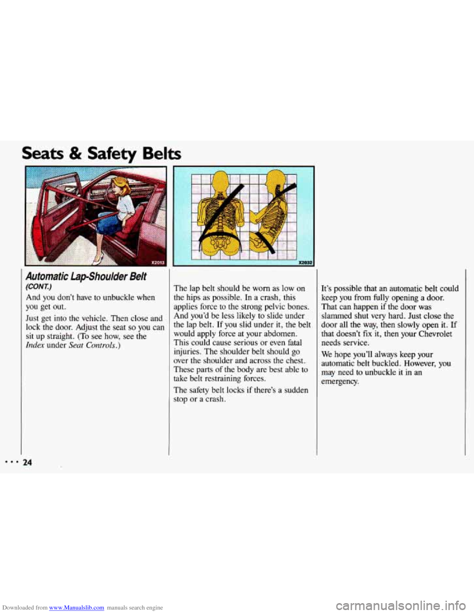 CHEVROLET CAVALIER 1993 1.G Owners Manual Downloaded from www.Manualslib.com manuals search engine Seats & Safety Belts
Automatic Lap-Shoulder Belt
(CON 1)
And you dont have to unbuckle when
you get out.
Just get into the vehi CHEVROLET CAVALIER 1993 1.G Owners Manual Downloaded from www.Manualslib.com manuals search engine Seats & Safety Belts
Automatic Lap-Shoulder Belt
(CON 1)
And you dont have to unbuckle when
you get out.
Just get into the vehi