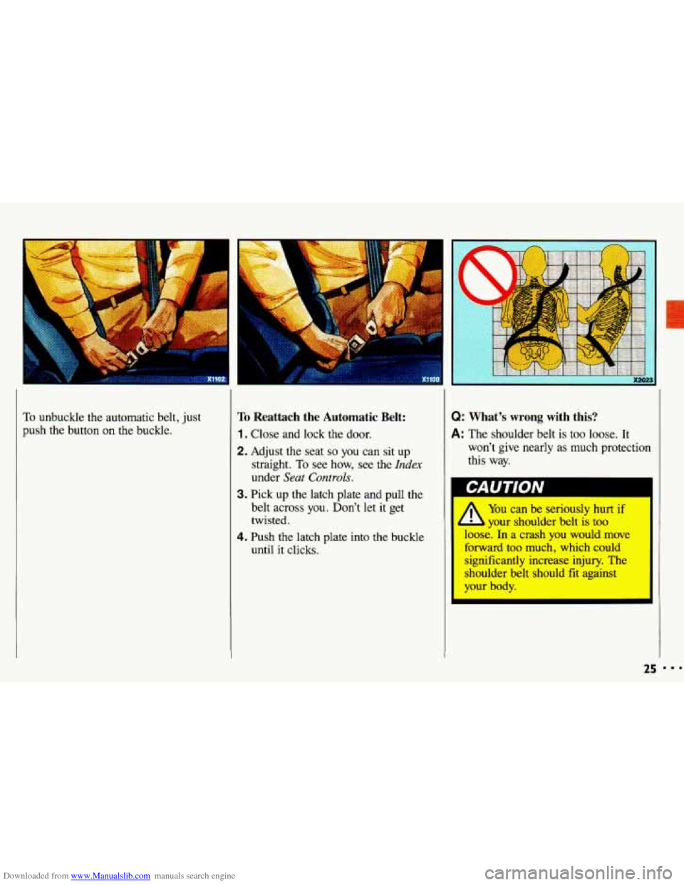 CHEVROLET CAVALIER 1993 1.G Owners Manual Downloaded from www.Manualslib.com manuals search engine To unbuckle the automatic belt, just
push the button
on the buckle.
To Reattach the Automatic Belt:
1. Close and lock the door.
2. CHEVROLET CAVALIER 1993 1.G Owners Manual Downloaded from www.Manualslib.com manuals search engine To unbuckle the automatic belt, just
push the button
on the buckle.
To Reattach the Automatic Belt:
1. Close and lock the door.
2.