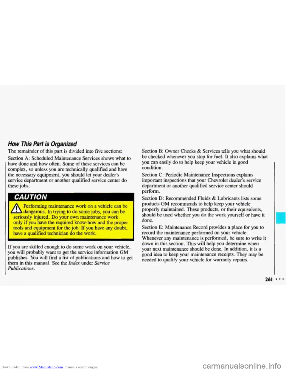 CHEVROLET CAVALIER 1993 1.G Owners Manual Downloaded from www.Manualslib.com manuals search engine How This Part is Organized
The remainder of this part is divided into five sections:
Section
A: Scheduled Maintenance Services show CHEVROLET CAVALIER 1993 1.G Owners Manual Downloaded from www.Manualslib.com manuals search engine How This Part is Organized
The remainder of this part is divided into five sections:
Section
A: Scheduled Maintenance Services show