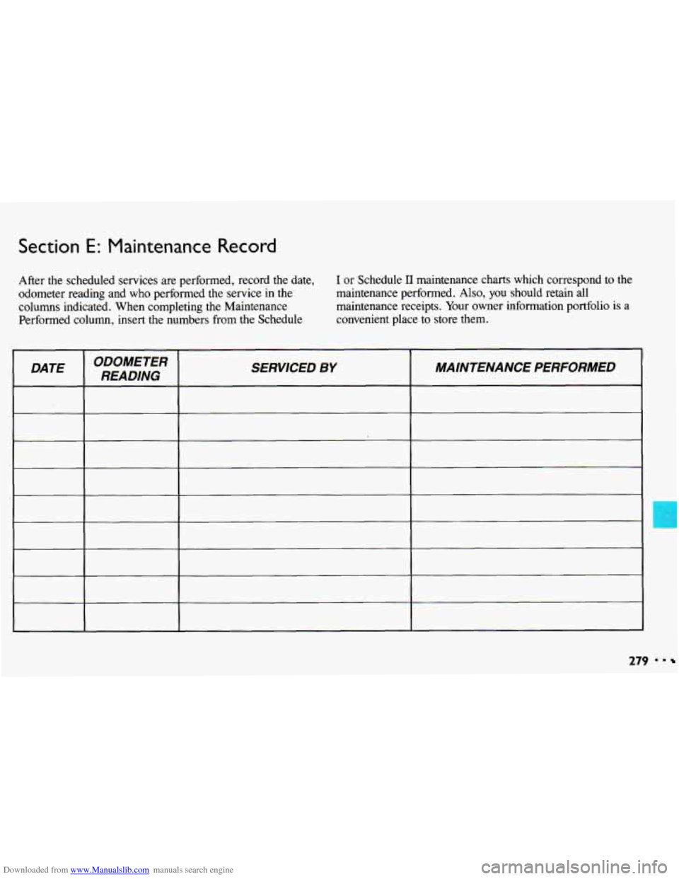 CHEVROLET CAVALIER 1993 1.G Owners Manual Downloaded from www.Manualslib.com manuals search engine Section E: Maintenance Record
After the scheduled services are performed, record the date, I or Schedule I1 maintenance charts which CHEVROLET CAVALIER 1993 1.G Owners Manual Downloaded from www.Manualslib.com manuals search engine Section E: Maintenance Record
After the scheduled services are performed, record the date, I or Schedule I1 maintenance charts which