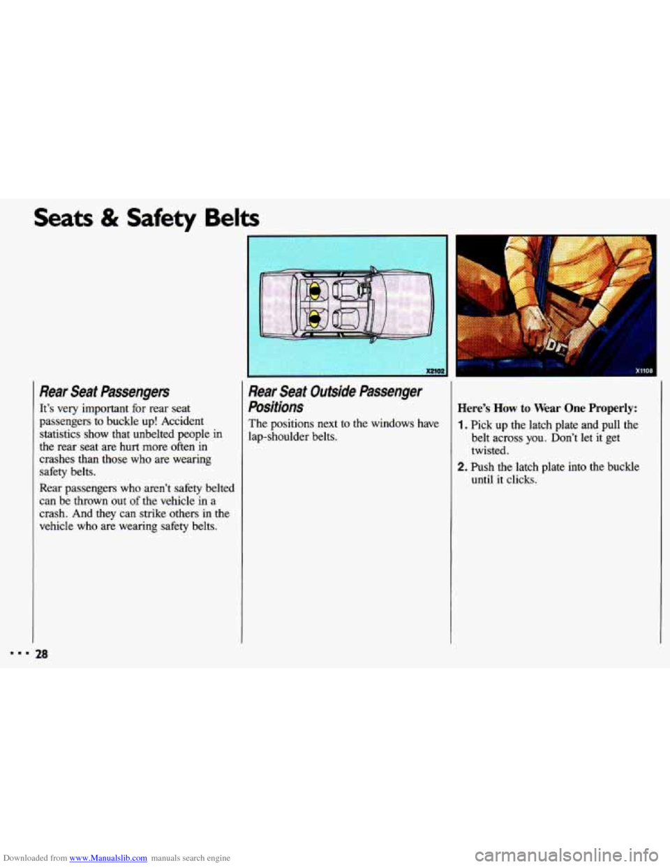 CHEVROLET CAVALIER 1993 1.G Owners Manual Downloaded from www.Manualslib.com manuals search engine Seats & Safety Belts
Rear Seat Passengers
It’s very important for rear seat
passengers to buckle up! Accident
statistics show CHEVROLET CAVALIER 1993 1.G Owners Manual Downloaded from www.Manualslib.com manuals search engine Seats & Safety Belts
Rear Seat Passengers
It’s very important for rear seat
passengers to buckle up! Accident
statistics show