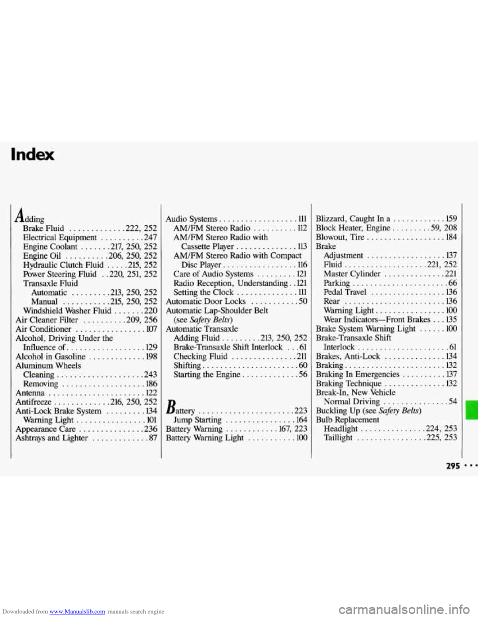 CHEVROLET CAVALIER 1993 1.G Owners Manual Downloaded from www.Manualslib.com manuals search engine Index
Adding Brake Fluid
............ .222. 252
Electrical Equipment
.......... 247
Engine Coolant
...... .217. 250. 252
Engine Oil CHEVROLET CAVALIER 1993 1.G Owners Manual Downloaded from www.Manualslib.com manuals search engine Index
Adding Brake Fluid
............ .222. 252
Electrical Equipment
.......... 247
Engine Coolant
...... .217. 250. 252
Engine Oil