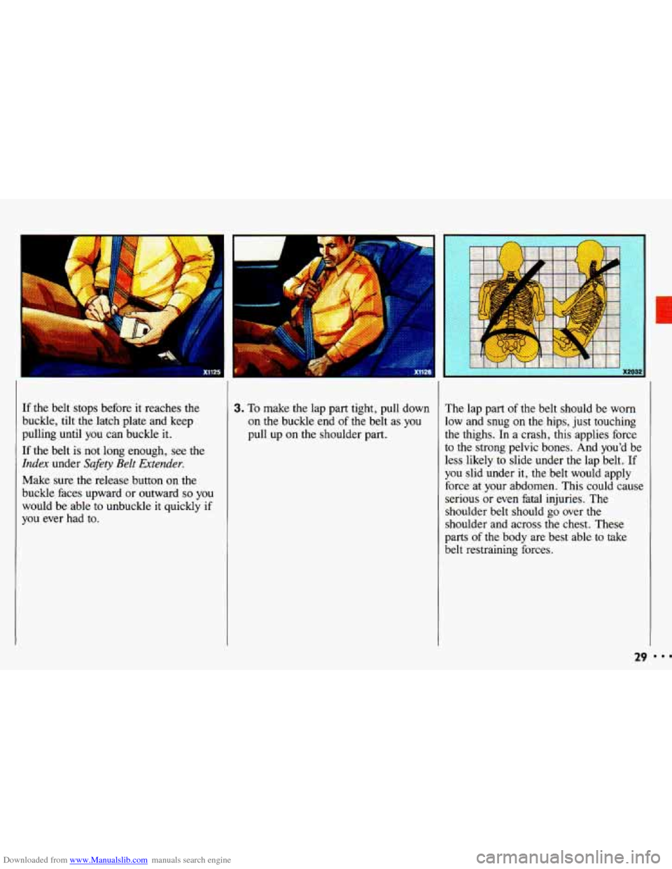 CHEVROLET CAVALIER 1993 1.G Owners Guide Downloaded from www.Manualslib.com manuals search engine Ib
If the belt stops before it reaches the
buckle, tilt the latch plate and keep
pulling until you can buckle it.
If the belt i CHEVROLET CAVALIER 1993 1.G Owners Guide Downloaded from www.Manualslib.com manuals search engine Ib
If the belt stops before it reaches the
buckle, tilt the latch plate and keep
pulling until you can buckle it.
If the belt i