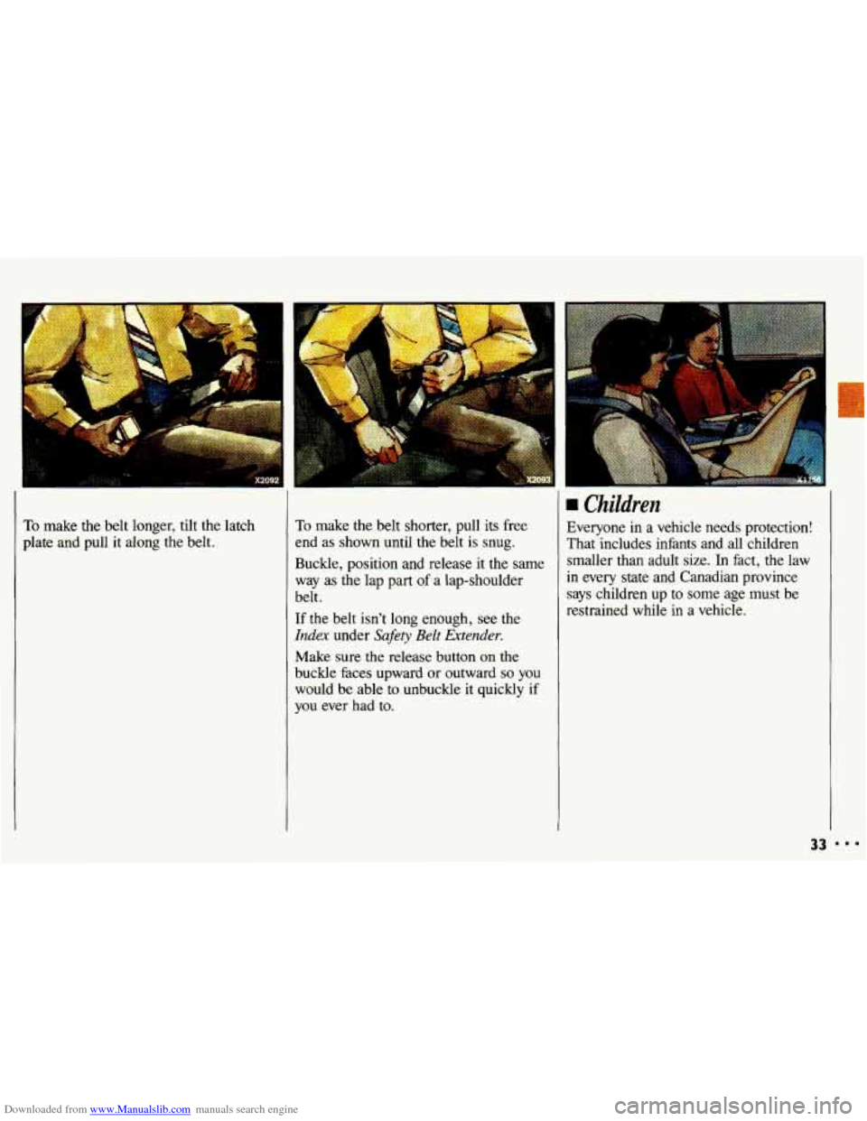 CHEVROLET CAVALIER 1993 1.G Owners Guide Downloaded from www.Manualslib.com manuals search engine To make the belt longer, tilt the latch
plate and pull it along the belt. To make the belt shorter, pull its free
end as shown u CHEVROLET CAVALIER 1993 1.G Owners Guide Downloaded from www.Manualslib.com manuals search engine To make the belt longer, tilt the latch
plate and pull it along the belt. To make the belt shorter, pull its free
end as shown u