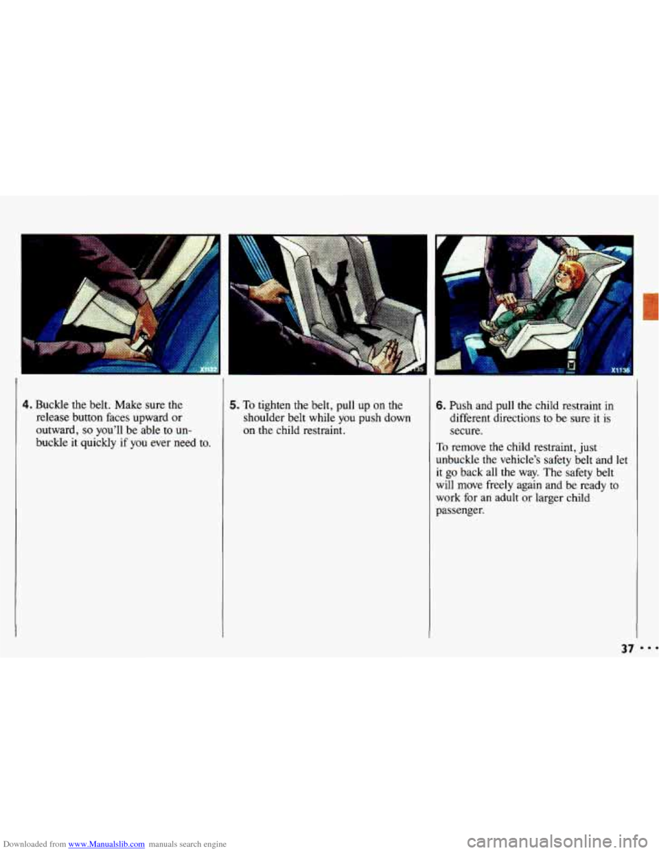 CHEVROLET CAVALIER 1993 1.G Owners Guide Downloaded from www.Manualslib.com manuals search engine , ....
’. .
4. Buckle the belt. Make sure the 5. To tighten the belt, pull up on the
release button faces upward or shoulder be CHEVROLET CAVALIER 1993 1.G Owners Guide Downloaded from www.Manualslib.com manuals search engine , ....
’. .
4. Buckle the belt. Make sure the 5. To tighten the belt, pull up on the
release button faces upward or shoulder be