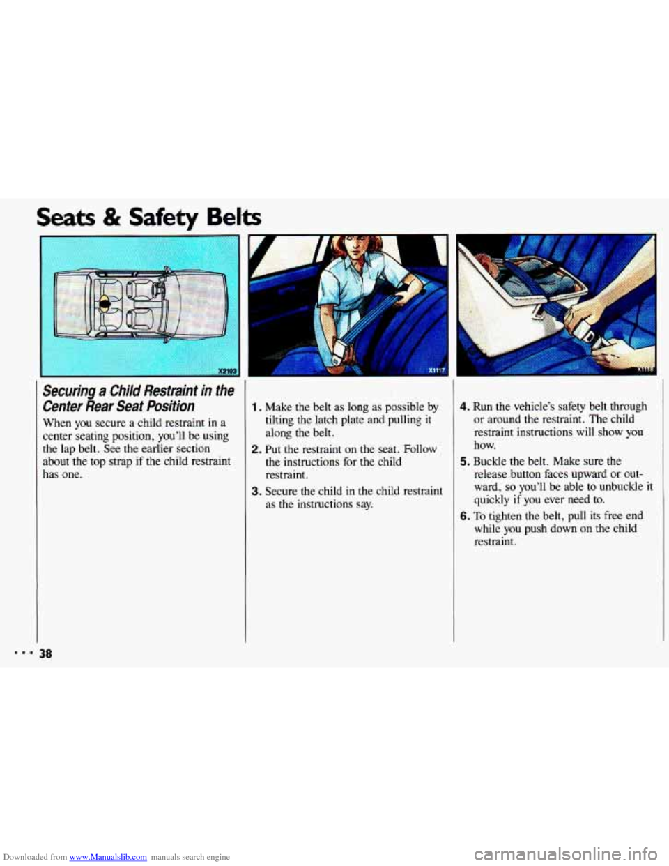 CHEVROLET CAVALIER 1993 1.G Owners Guide Downloaded from www.Manualslib.com manuals search engine Seats & Safety Belts
..I I
I
Securing a Child Restraint in the
Center Rear Seat Position
When you secure a child restraint in CHEVROLET CAVALIER 1993 1.G Owners Guide Downloaded from www.Manualslib.com manuals search engine Seats & Safety Belts
..I I
I
Securing a Child Restraint in the
Center Rear Seat Position
When you secure a child restraint in
