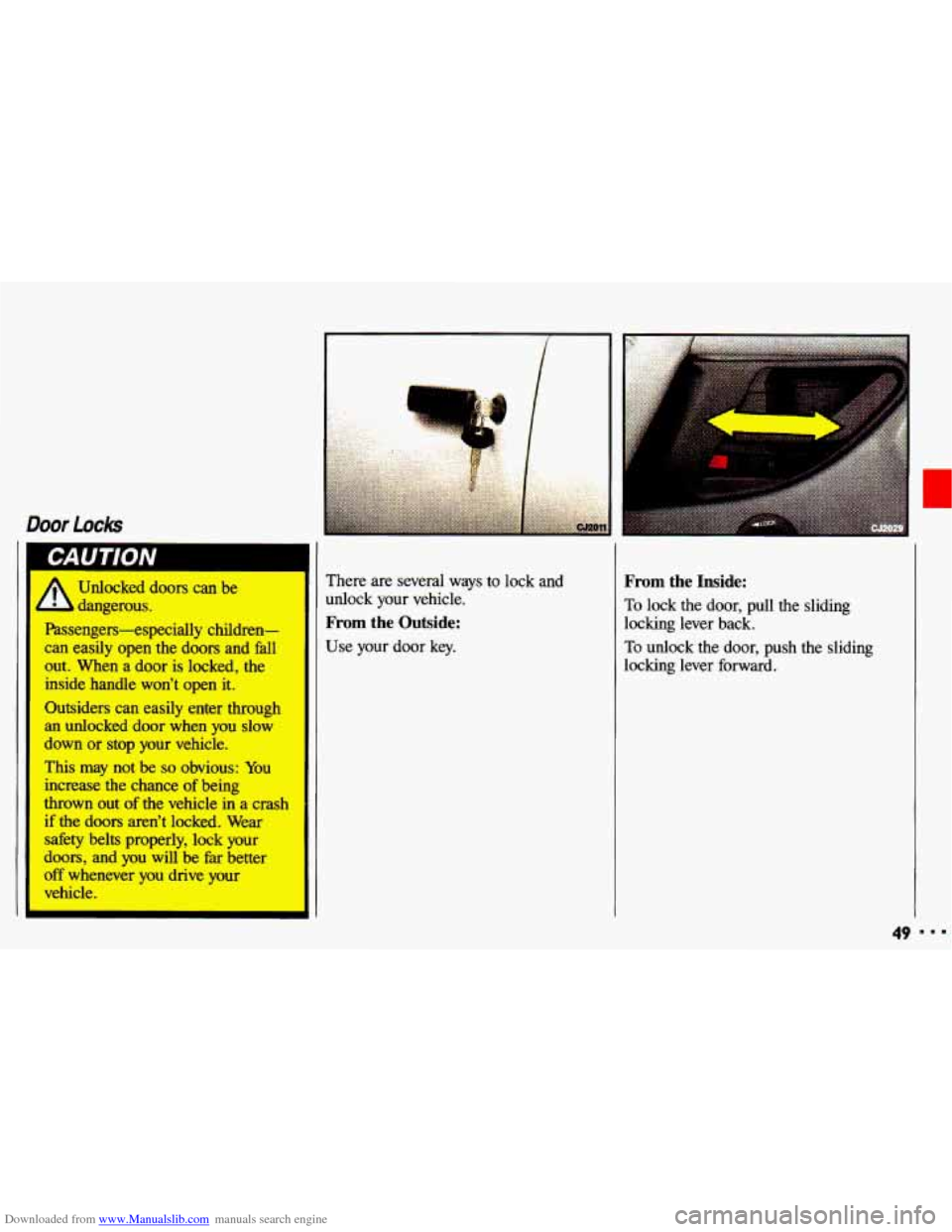 CHEVROLET CAVALIER 1993 1.G Workshop Manual Downloaded from www.Manualslib.com manuals search engine Door Lock
A~ Unlocked doors can be
- dangerous.
Passengers-especially children-
can easily open the doors and fall
out. When
a door i CHEVROLET CAVALIER 1993 1.G Workshop Manual Downloaded from www.Manualslib.com manuals search engine Door Lock
A~ Unlocked doors can be
- dangerous.
Passengers-especially children-
can easily open the doors and fall
out. When
a door i