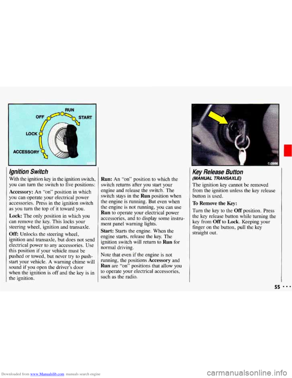 CHEVROLET CAVALIER 1993 1.G Workshop Manual Downloaded from www.Manualslib.com manuals search engine Ignition Switch
With the ignition key in the ignition switch,
you can
turn the switch to five positions:
Accessory: An “on” CHEVROLET CAVALIER 1993 1.G Workshop Manual Downloaded from www.Manualslib.com manuals search engine Ignition Switch
With the ignition key in the ignition switch,
you can
turn the switch to five positions:
Accessory: An “on”