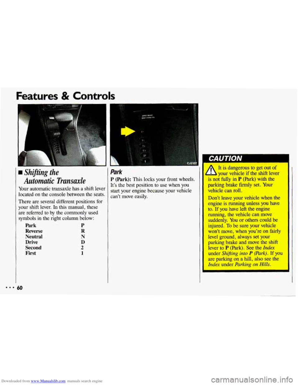CHEVROLET CAVALIER 1993 1.G Repair Manual Downloaded from www.Manualslib.com manuals search engine Features & Controls
rn Shifting the
Automatic Transaxle
Your automatic transaxle has a shift lever
located
on the console between CHEVROLET CAVALIER 1993 1.G Repair Manual Downloaded from www.Manualslib.com manuals search engine Features & Controls
rn Shifting the
Automatic Transaxle
Your automatic transaxle has a shift lever
located
on the console between