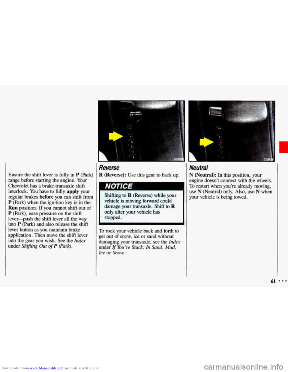 CHEVROLET CAVALIER 1993 1.G Repair Manual Downloaded from www.Manualslib.com manuals search engine Ensure the shift lever is fully in P (Park)
range before starting the engine. Your
Chevrolet has a brake-transaxle shift
interlock. CHEVROLET CAVALIER 1993 1.G Repair Manual Downloaded from www.Manualslib.com manuals search engine Ensure the shift lever is fully in P (Park)
range before starting the engine. Your
Chevrolet has a brake-transaxle shift
interlock.