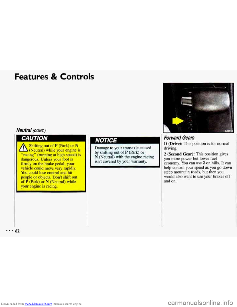 CHEVROLET CAVALIER 1993 1.G Repair Manual Downloaded from www.Manualslib.com manuals search engine Features & Controls
Neutral (CONT:)
Shifting out of P (Park) or N
(Neutral) while your engine is
--racing” (running at high speed) CHEVROLET CAVALIER 1993 1.G Repair Manual Downloaded from www.Manualslib.com manuals search engine Features & Controls
Neutral (CONT:)
Shifting out of P (Park) or N
(Neutral) while your engine is
--racing” (running at high speed)