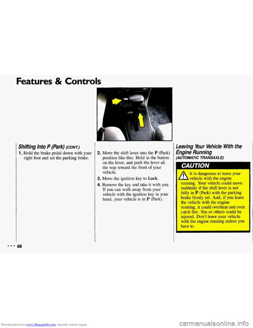 CHEVROLET CAVALIER 1993 1.G Repair Manual Downloaded from www.Manualslib.com manuals search engine Features & Controls
Shifting Into P (Park) (CONTI
1. Hold the brake pedal down with your right foot and set the parking brake.
A CHEVROLET CAVALIER 1993 1.G Repair Manual Downloaded from www.Manualslib.com manuals search engine Features & Controls
Shifting Into P (Park) (CONTI
1. Hold the brake pedal down with your right foot and set the parking brake.
A