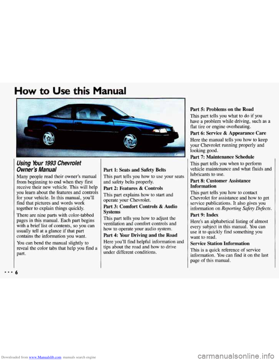 CHEVROLET CAVALIER 1993 1.G Owners Manual Downloaded from www.Manualslib.com manuals search engine How to Use this Manual
Using Your 1993 Chevrolet
Owners
Manual
Many people read their owners manual
from beginning to end when CHEVROLET CAVALIER 1993 1.G Owners Manual Downloaded from www.Manualslib.com manuals search engine How to Use this Manual
Using Your 1993 Chevrolet
Owners
Manual
Many people read their owners manual
from beginning to end when