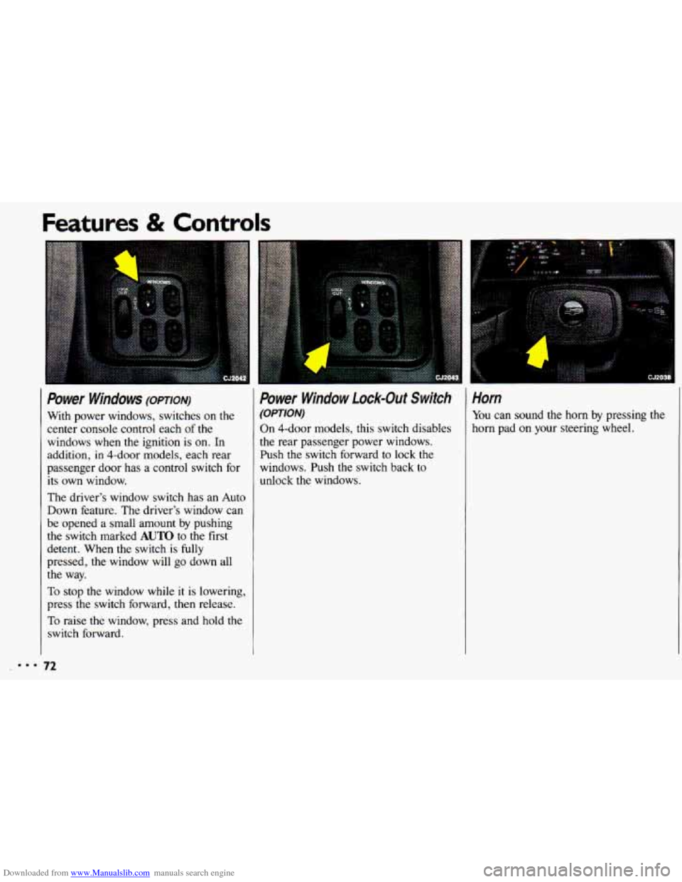 CHEVROLET CAVALIER 1993 1.G Manual PDF Downloaded from www.Manualslib.com manuals search engine Features & Controls
I Power Windows (opTIoN)
With power windows, switches on the
center console control each
of the
windows when CHEVROLET CAVALIER 1993 1.G Manual PDF Downloaded from www.Manualslib.com manuals search engine Features & Controls
I Power Windows (opTIoN)
With power windows, switches on the
center console control each
of the
windows when