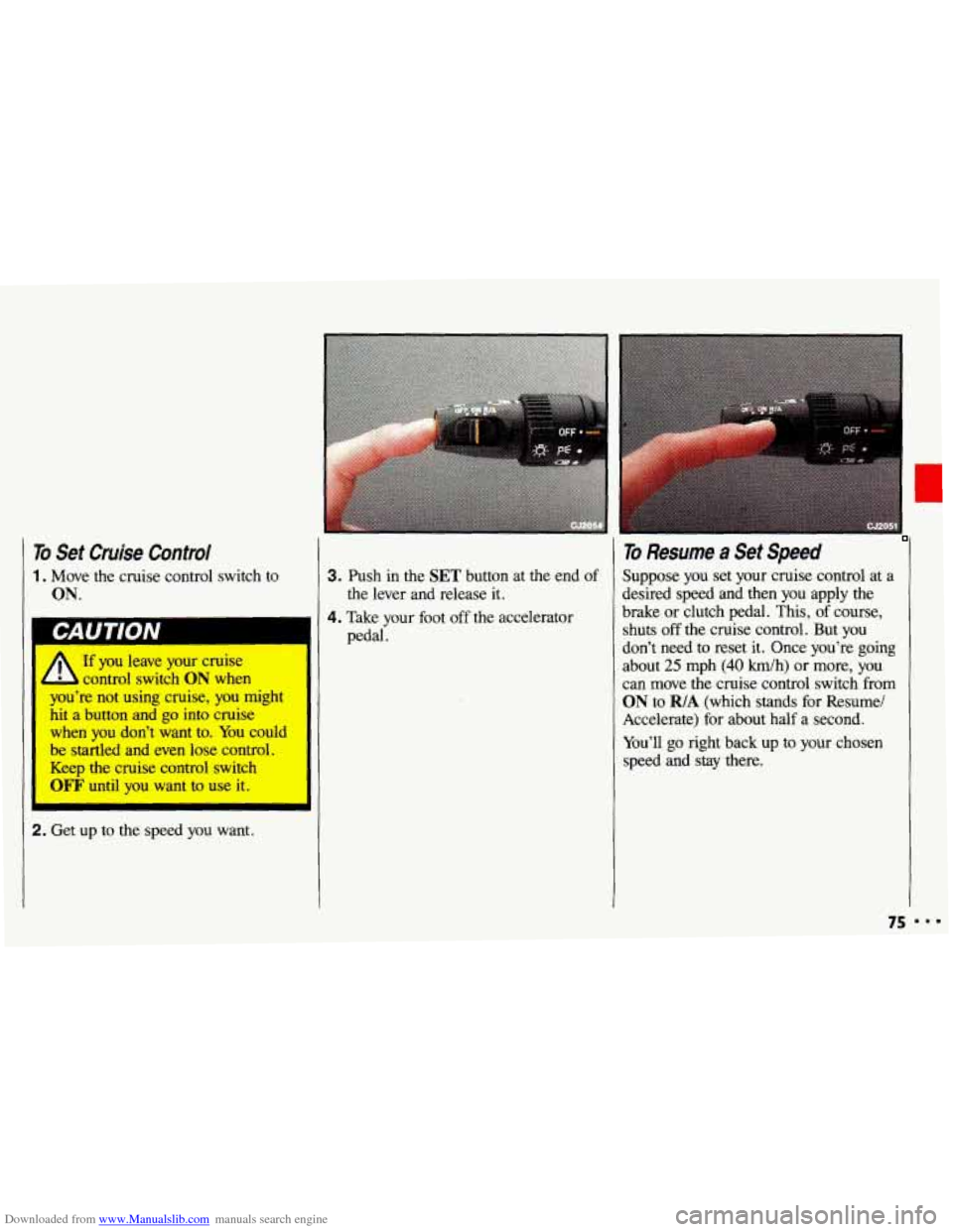 CHEVROLET CAVALIER 1993 1.G Manual PDF Downloaded from www.Manualslib.com manuals search engine To Set Cruise Control
1. Move the cruise control switch to
ON.
If you leave your cruise
control switch
ON when I
I youre not us CHEVROLET CAVALIER 1993 1.G Manual PDF Downloaded from www.Manualslib.com manuals search engine To Set Cruise Control
1. Move the cruise control switch to
ON.
If you leave your cruise
control switch
ON when I
I youre not us