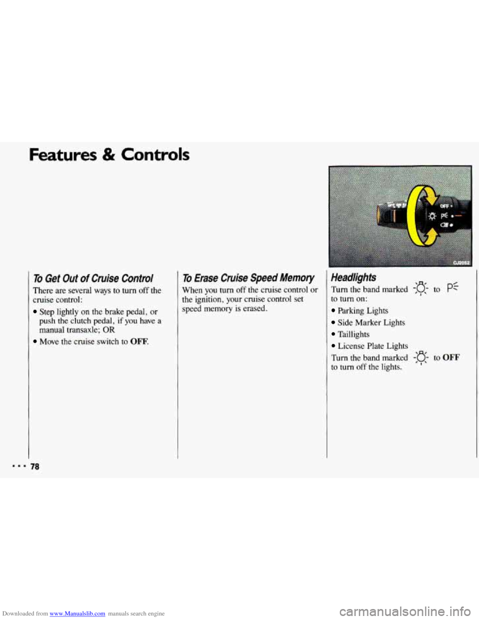 CHEVROLET CAVALIER 1993 1.G Owners Manual Downloaded from www.Manualslib.com manuals search engine Features & Controls 
To Get  Out of Cruise  Control 
There are several  ways  to  turn off the 
cruise control: 
Step  lightly  on  the brake p