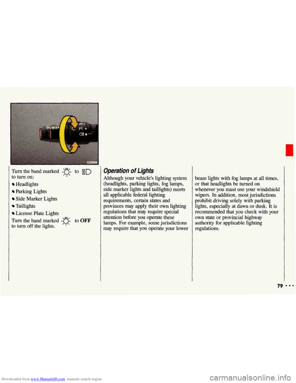 CHEVROLET CAVALIER 1993 1.G Owners Manual Downloaded from www.Manualslib.com manuals search engine Turn the  band  marked -o- to ED 
to turn  on:  I - 
Headlights 
Parking  Lights 
Side  Marker  Lights 
Taillights 
License  Plate  Lights 
