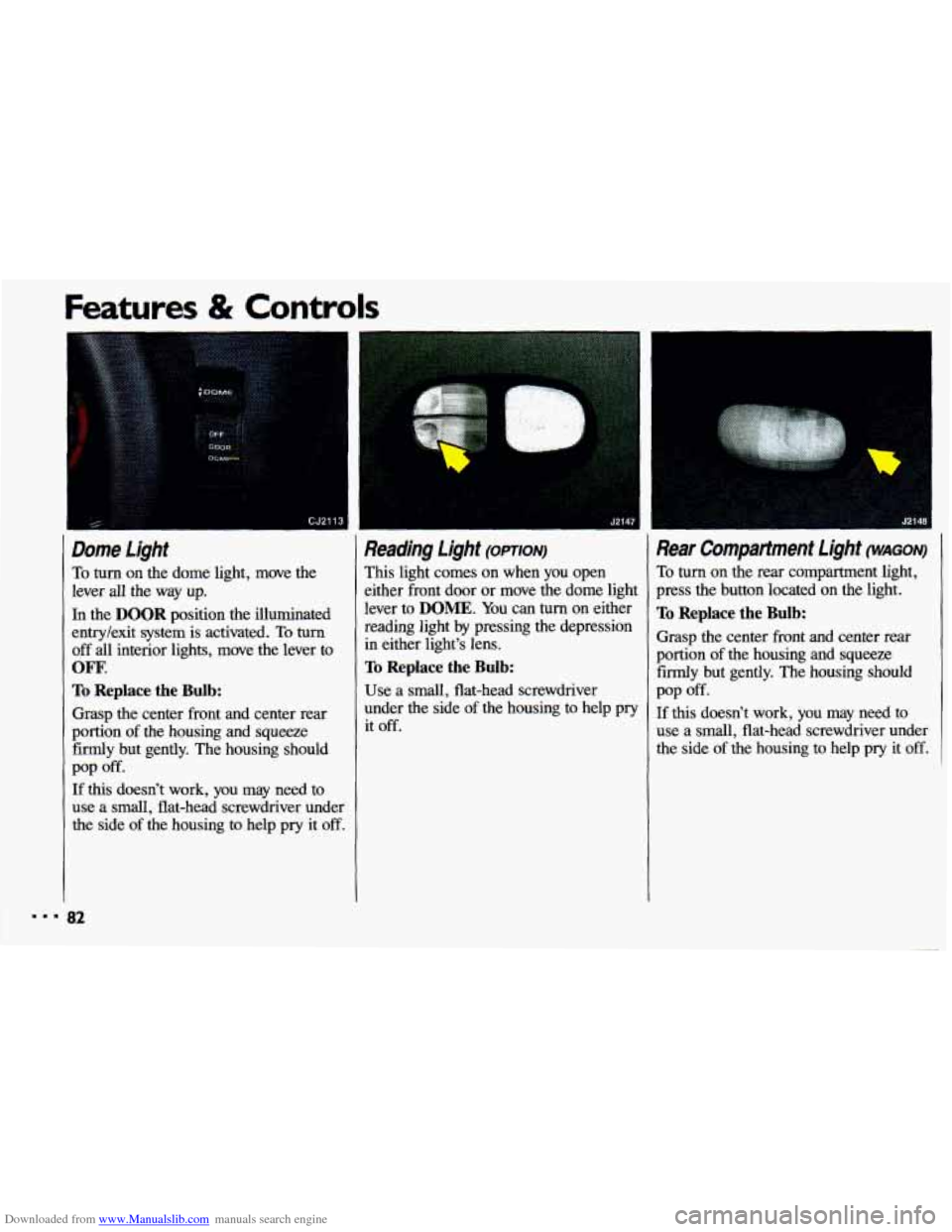 CHEVROLET CAVALIER 1993 1.G Manual Online Downloaded from www.Manualslib.com manuals search engine Features & Controls
...
Dome Light
To turn on the dome light, move the
lever all the way up.
In the DOOR position the illumina CHEVROLET CAVALIER 1993 1.G Manual Online Downloaded from www.Manualslib.com manuals search engine Features & Controls
...
Dome Light
To turn on the dome light, move the
lever all the way up.
In the DOOR position the illumina