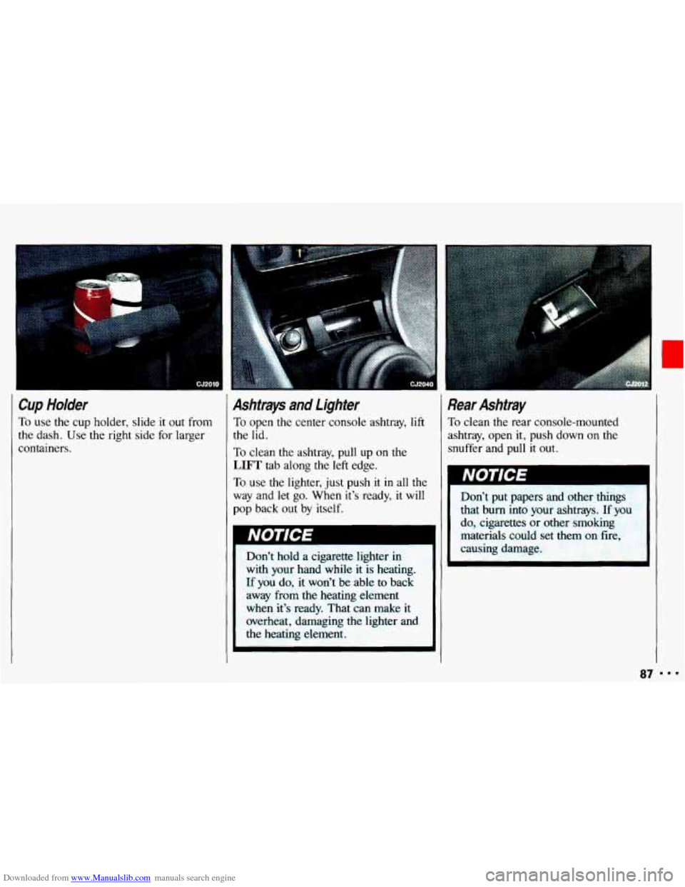 CHEVROLET CAVALIER 1993 1.G Manual Online Downloaded from www.Manualslib.com manuals search engine Cup Holder
To use the cup holder, slide it out from
the dash. Use the right side for larger
containers.
3
Ashtrays and Lighter
To op CHEVROLET CAVALIER 1993 1.G Manual Online Downloaded from www.Manualslib.com manuals search engine Cup Holder
To use the cup holder, slide it out from
the dash. Use the right side for larger
containers.
3
Ashtrays and Lighter
To op