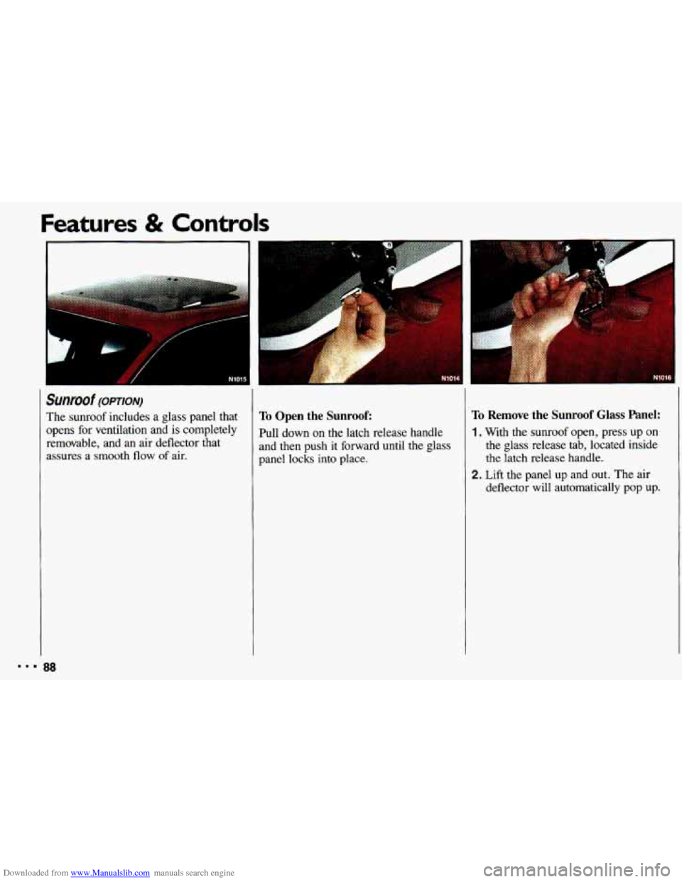 CHEVROLET CAVALIER 1993 1.G Owners Manual Downloaded from www.Manualslib.com manuals search engine I,
Sunroof (omoN)
The sunroof includes a glass panel that
opens for ventilation and is completely
removable, and an air deflecto CHEVROLET CAVALIER 1993 1.G Owners Manual Downloaded from www.Manualslib.com manuals search engine I,
Sunroof (omoN)
The sunroof includes a glass panel that
opens for ventilation and is completely
removable, and an air deflecto
