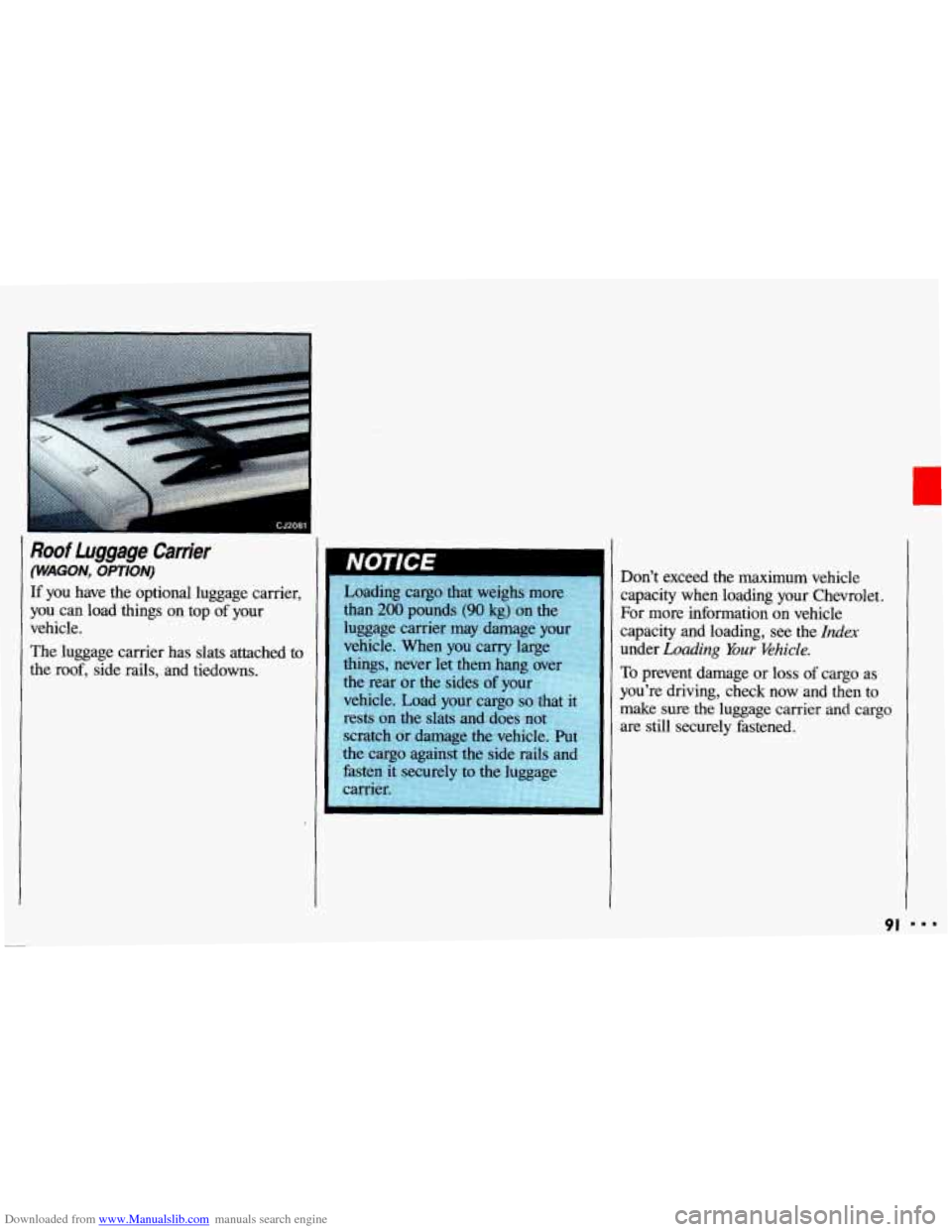 CHEVROLET CAVALIER 1993 1.G Owners Manual Downloaded from www.Manualslib.com manuals search engine CJ2081 I
Roof Luggage Carrier
(WAGON, OPTION)
If you have the optional luggage carrier,
you can load things on top of your
veh CHEVROLET CAVALIER 1993 1.G Owners Manual Downloaded from www.Manualslib.com manuals search engine CJ2081 I
Roof Luggage Carrier
(WAGON, OPTION)
If you have the optional luggage carrier,
you can load things on top of your
veh