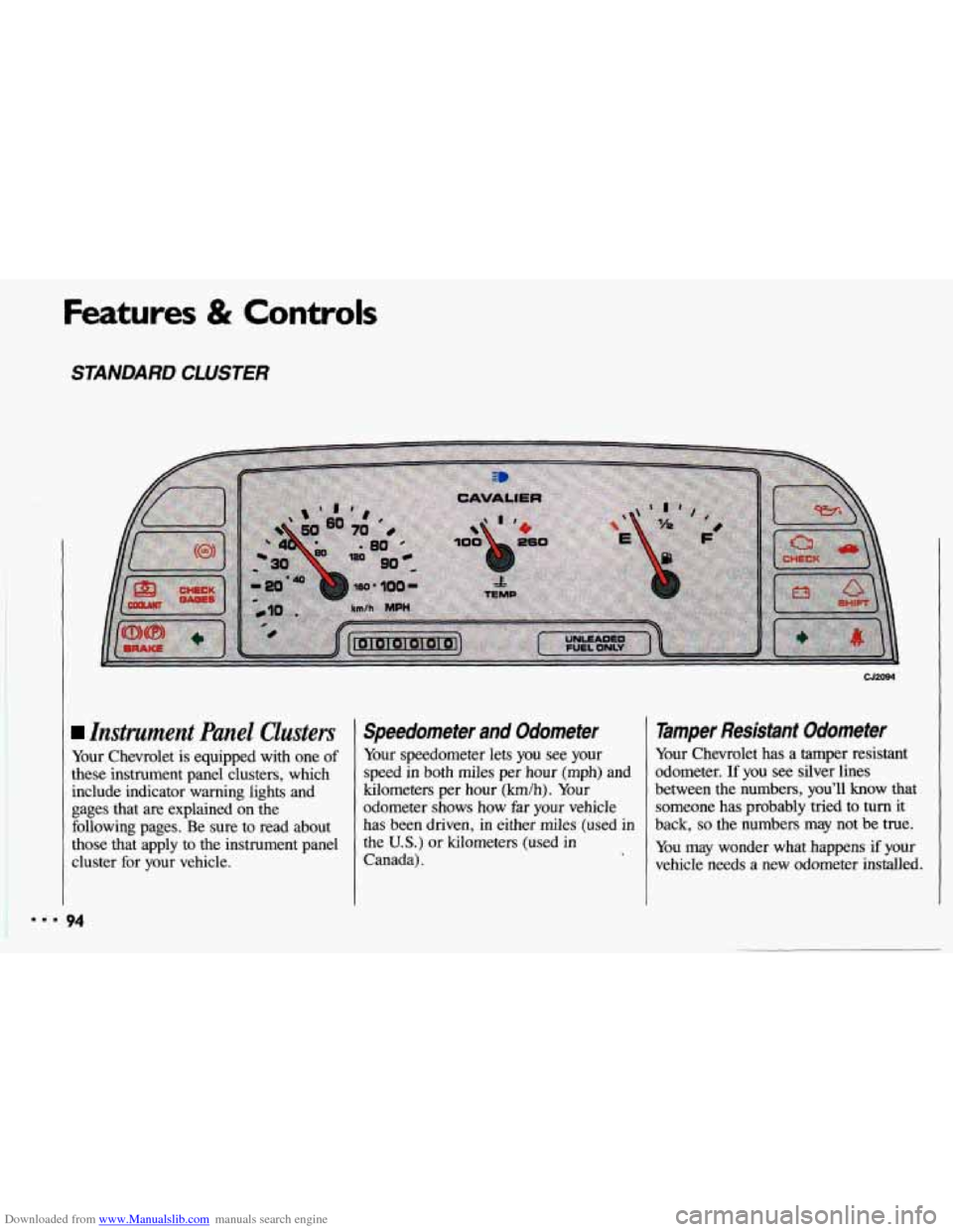 CHEVROLET CAVALIER 1993 1.G Owners Manual Downloaded from www.Manualslib.com manuals search engine Features & Controls
STANDARD CLUSTER
Instrument Panel Clusters
Your Chevrolet is equipped with one of
these instrument panel cluster CHEVROLET CAVALIER 1993 1.G Owners Manual Downloaded from www.Manualslib.com manuals search engine Features & Controls
STANDARD CLUSTER
Instrument Panel Clusters
Your Chevrolet is equipped with one of
these instrument panel cluster