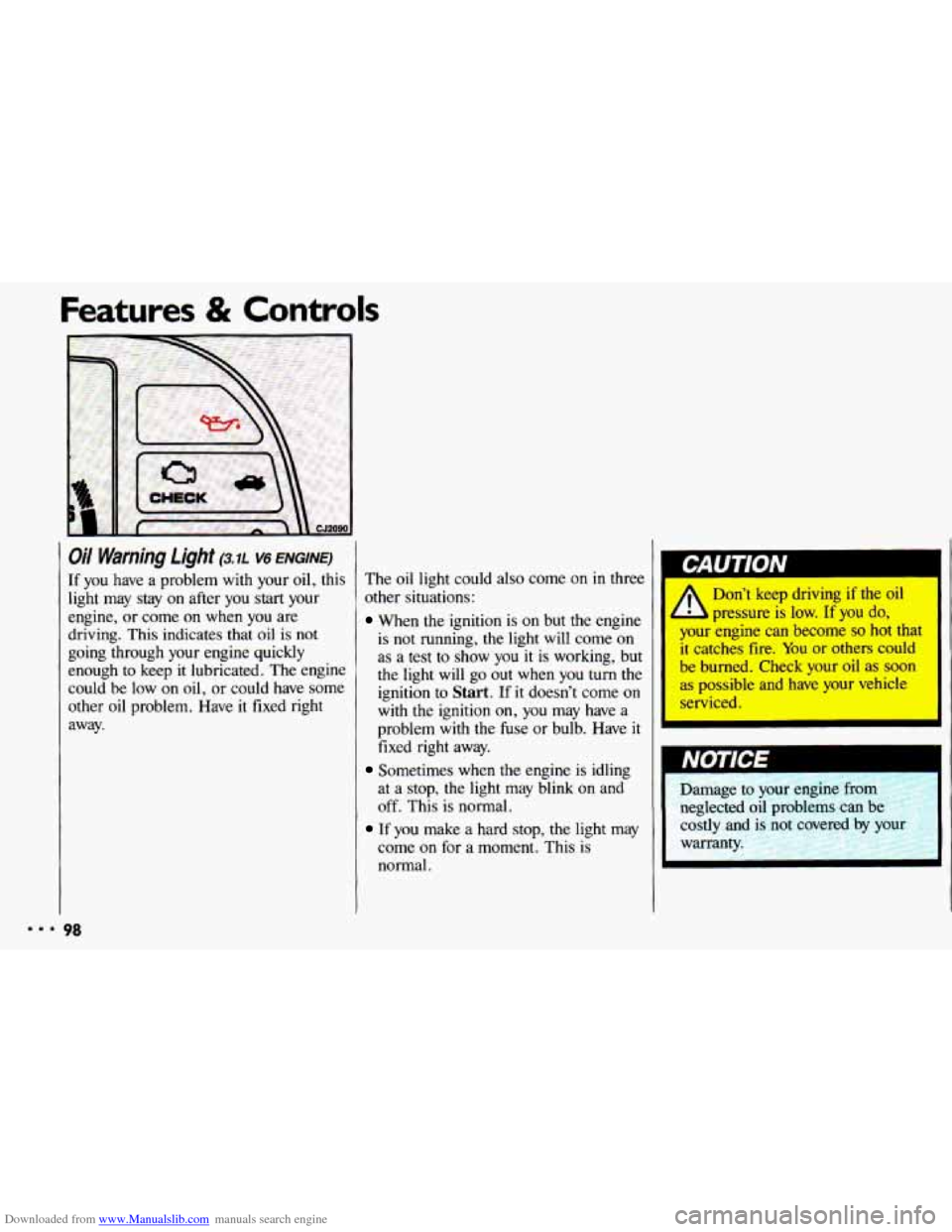 CHEVROLET CAVALIER 1993 1.G Owners Manual Downloaded from www.Manualslib.com manuals search engine Features & Controls
Oil Warning Light (3.7~ v6 ENGINE)
If you have a problem with your oil, this
light may stay on after you start CHEVROLET CAVALIER 1993 1.G Owners Manual Downloaded from www.Manualslib.com manuals search engine Features & Controls
Oil Warning Light (3.7~ v6 ENGINE)
If you have a problem with your oil, this
light may stay on after you start