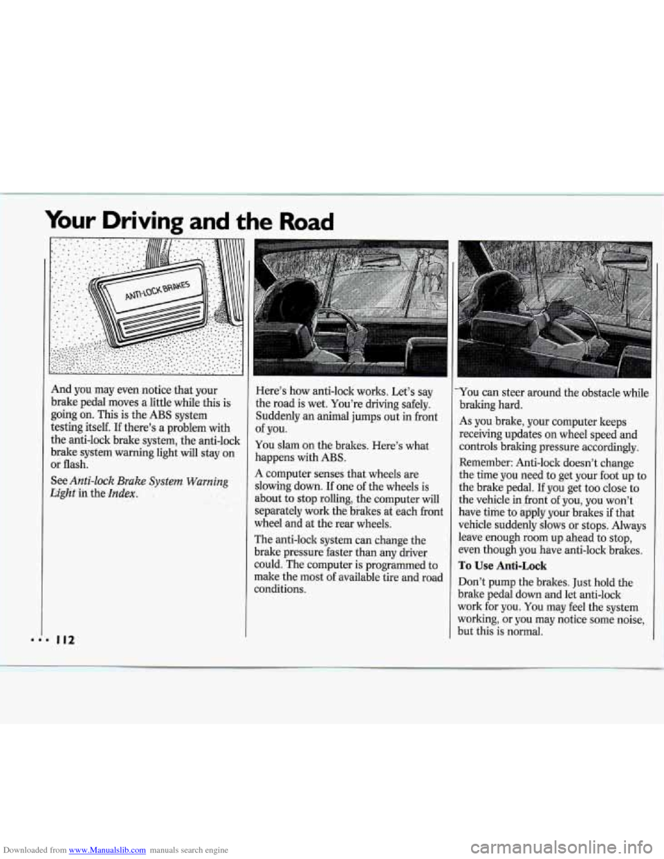 CHEVROLET CAVALIER 1994 1.G Owners Manual Downloaded from www.Manualslib.com manuals search engine Your Driving and the Road 
And you  may  even  notice that your 
brake  pedal  moves  a little while this is 
going  on. This  is  the ABS  sys