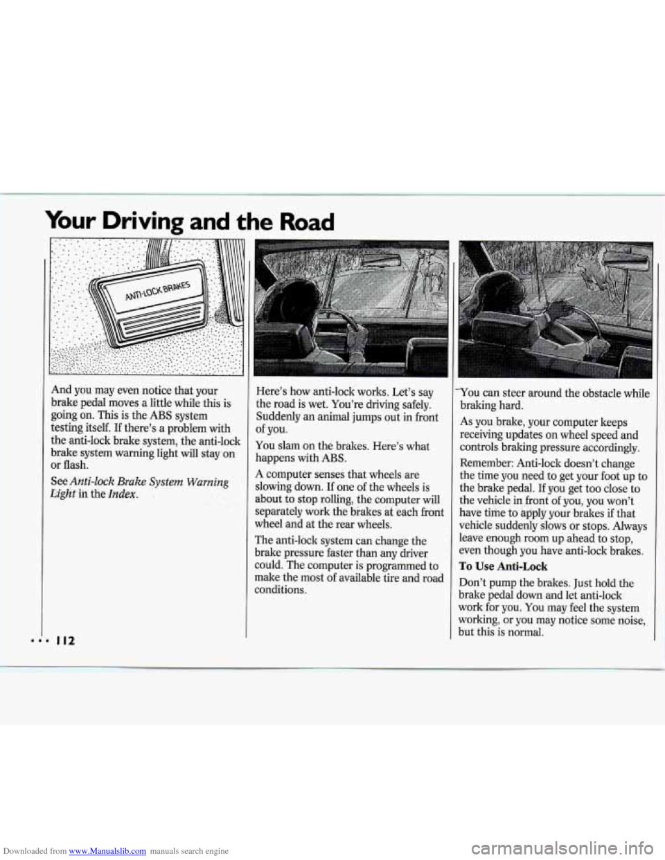 CHEVROLET CAVALIER 1994 1.G Owners Manual Downloaded from www.Manualslib.com manuals search engine Your Driving and the Road 
And you  may  even  notice that your 
brake  pedal  moves  a little while this is 
going  on. This  is  the ABS  sys